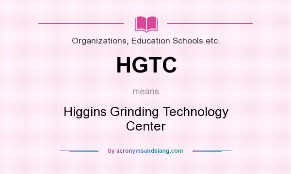What does HGTC mean? It stands for Higgins Grinding Technology Center