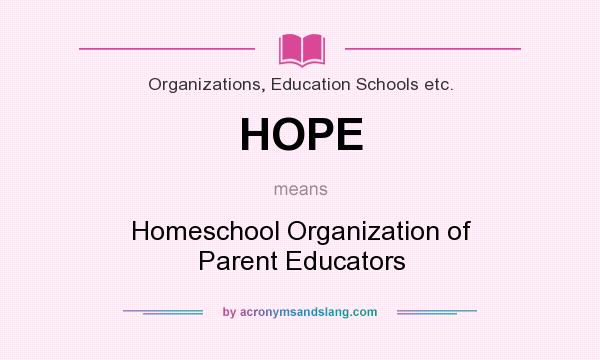 What does HOPE mean? It stands for Homeschool Organization of Parent Educators