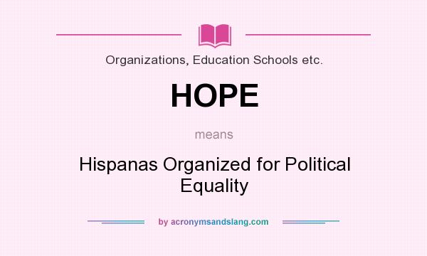 What does HOPE mean? It stands for Hispanas Organized for Political Equality