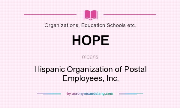 What does HOPE mean? It stands for Hispanic Organization of Postal Employees, Inc.