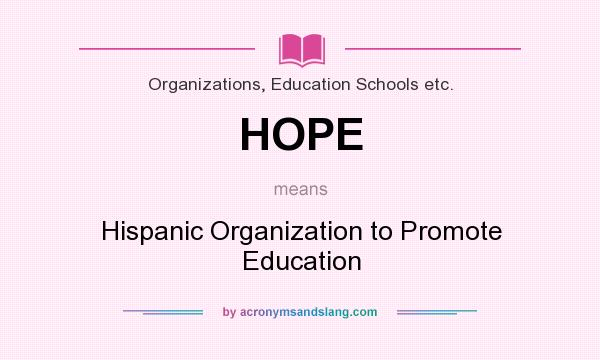What does HOPE mean? It stands for Hispanic Organization to Promote Education