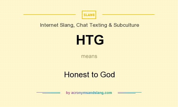 What does HTG mean? It stands for Honest to God
