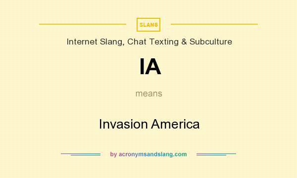 What does IA mean? It stands for Invasion America