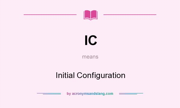 What does IC mean? It stands for Initial Configuration