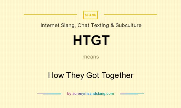 What does HTGT mean? It stands for How They Got Together