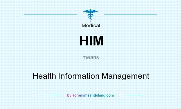 What does HIM mean? It stands for Health Information Management