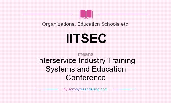 What does IITSEC mean? It stands for Interservice Industry Training Systems and Education Conference