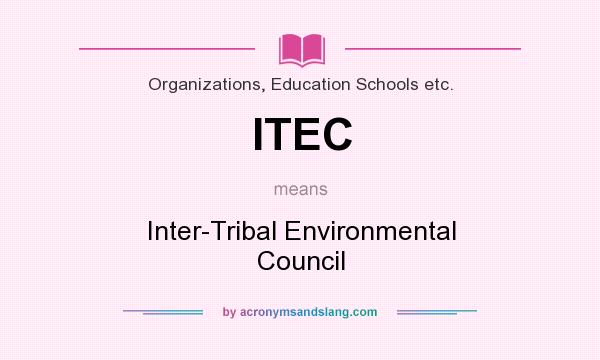 What does ITEC mean? It stands for Inter-Tribal Environmental Council