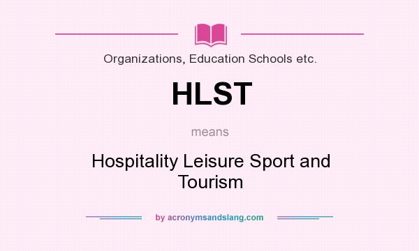 What does HLST mean? It stands for Hospitality Leisure Sport and Tourism