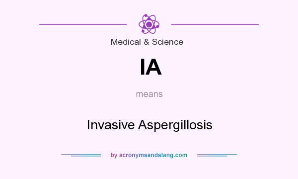 What does IA mean? It stands for Invasive Aspergillosis