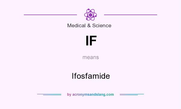 What does IF mean? It stands for Ifosfamide