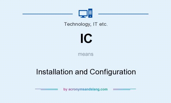 What does IC mean? It stands for Installation and Configuration