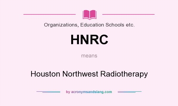What does HNRC mean? It stands for Houston Northwest Radiotherapy