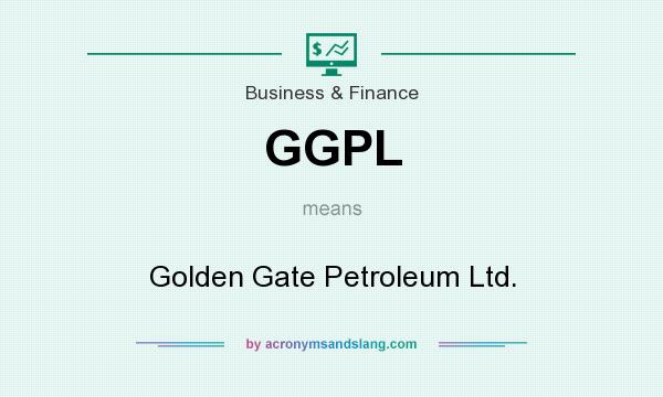 What does GGPL mean? It stands for Golden Gate Petroleum Ltd.