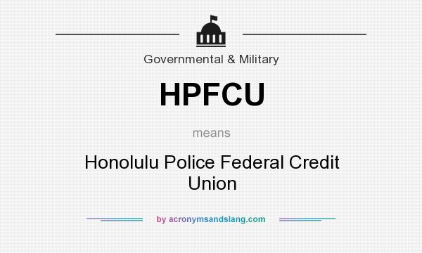What does HPFCU mean? It stands for Honolulu Police Federal Credit Union