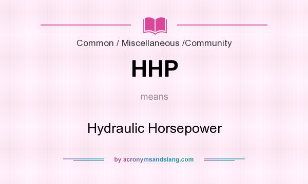 What does HHP mean? It stands for Hydraulic Horsepower
