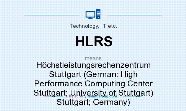 What does HLRS mean? It stands for Höchstleistungsrechenzentrum Stuttgart (German: High Performance Computing Center Stuttgart; University of Stuttgart) Stuttgart; Germany)