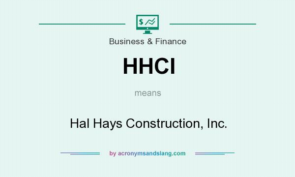 What does HHCI mean? It stands for Hal Hays Construction, Inc.