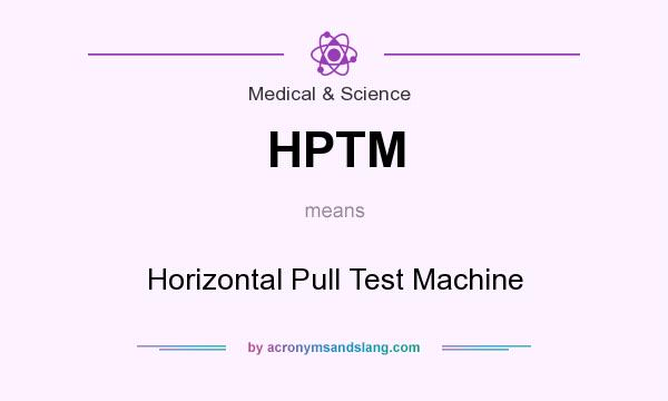 What does HPTM mean? It stands for Horizontal Pull Test Machine