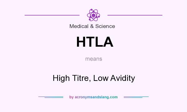 What does HTLA mean? It stands for High Titre, Low Avidity