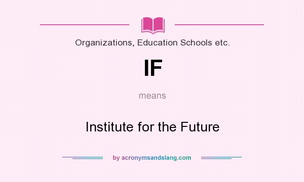 What does IF mean? It stands for Institute for the Future