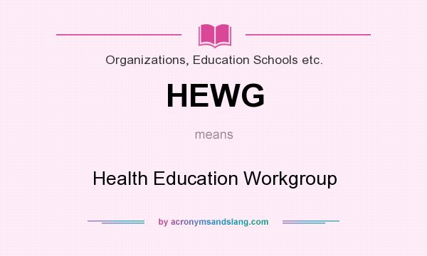 What does HEWG mean? It stands for Health Education Workgroup