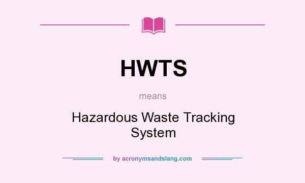 What does HWTS mean? It stands for Hazardous Waste Tracking System