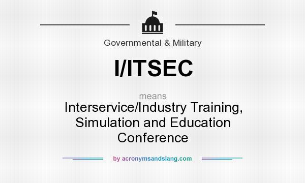 What does I/ITSEC mean? It stands for Interservice/Industry Training, Simulation and Education Conference