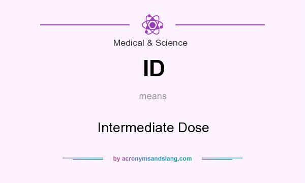 What does ID mean? It stands for Intermediate Dose