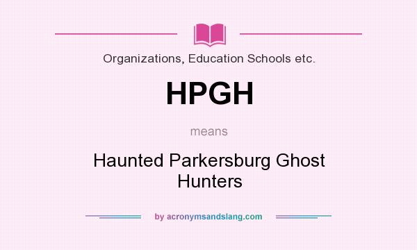 What does HPGH mean? It stands for Haunted Parkersburg Ghost Hunters
