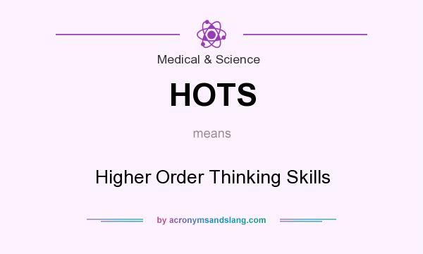 What does HOTS mean? It stands for Higher Order Thinking Skills
