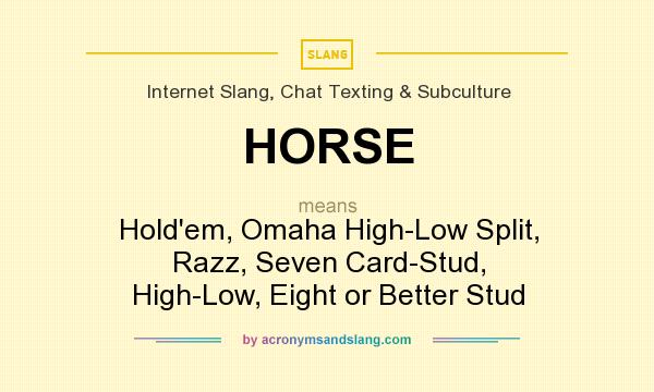 What does HORSE mean? It stands for Hold`em, Omaha High-Low Split, Razz, Seven Card-Stud, High-Low, Eight or Better Stud