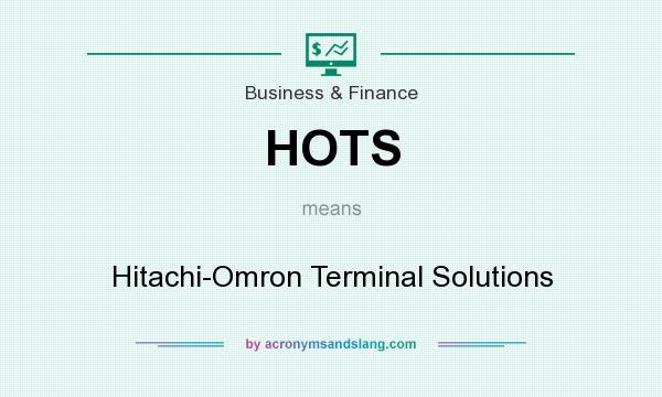 What does HOTS mean? It stands for Hitachi-Omron Terminal Solutions