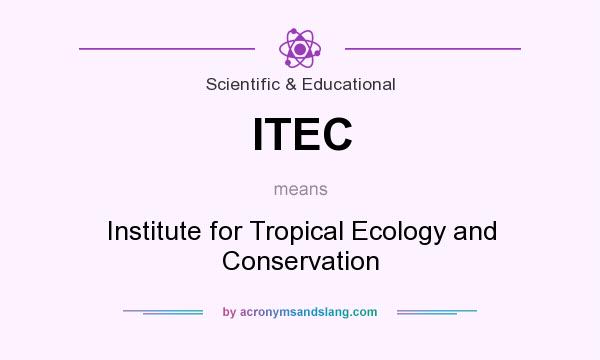 What does ITEC mean? It stands for Institute for Tropical Ecology and Conservation