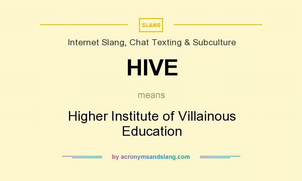 What does HIVE mean? It stands for Higher Institute of Villainous Education
