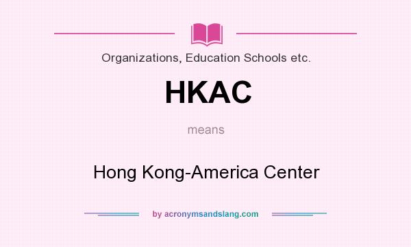 What does HKAC mean? It stands for Hong Kong-America Center