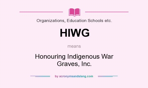 What does HIWG mean? It stands for Honouring Indigenous War Graves, Inc.