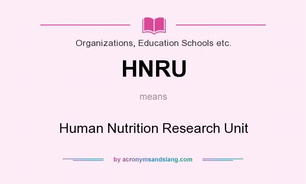 What does HNRU mean? It stands for Human Nutrition Research Unit