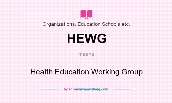 What does HEWG mean? It stands for Health Education Working Group