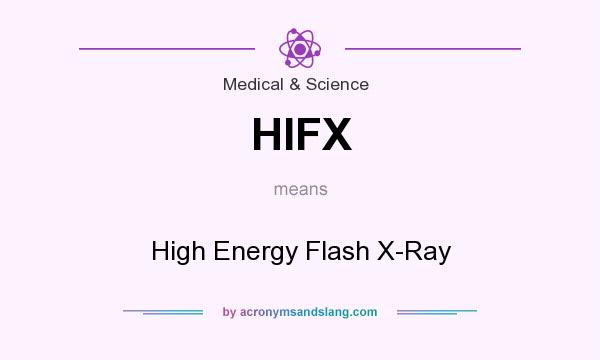What does HIFX mean? It stands for High Energy Flash X-Ray