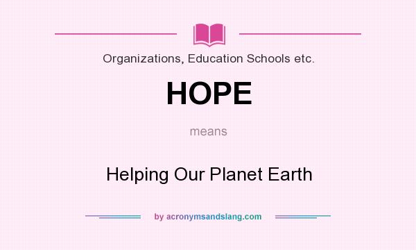 What does HOPE mean? It stands for Helping Our Planet Earth