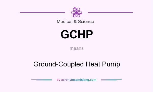 What does GCHP mean? It stands for Ground-Coupled Heat Pump