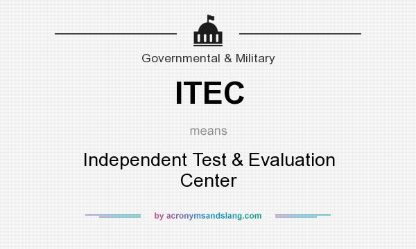 What does ITEC mean? It stands for Independent Test & Evaluation Center