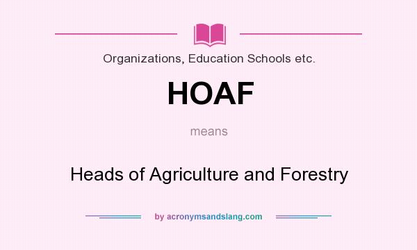 What does HOAF mean? It stands for Heads of Agriculture and Forestry