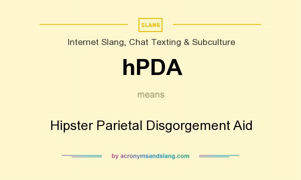 What does hPDA mean? It stands for Hipster Parietal Disgorgement Aid