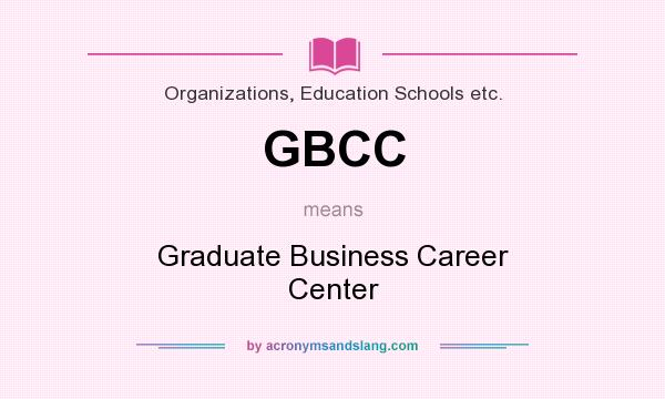 What does GBCC mean? It stands for Graduate Business Career Center