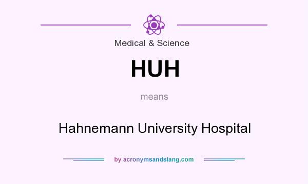 What does HUH mean? It stands for Hahnemann University Hospital
