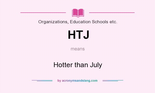 What does HTJ mean? It stands for Hotter than July