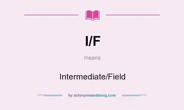 What does I/F mean? It stands for Intermediate/Field