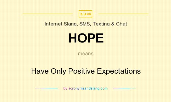 What does HOPE mean? It stands for Have Only Positive Expectations